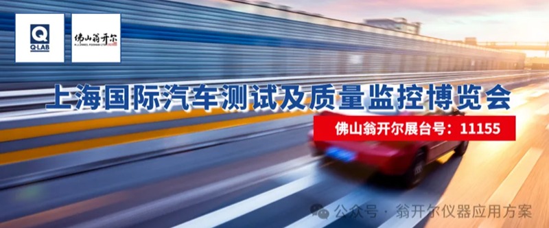 佛山翁開爾攜手美國Q-Lab公司，誠邀您蒞臨2025年上海國際汽車測試及質(zhì)量監(jiān)控博覽會